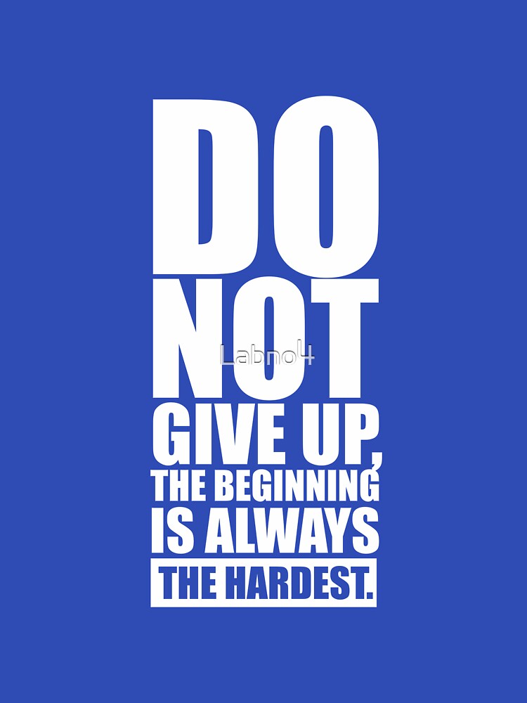 Do Not Give Up, The Beginning Is Always The Hardest. - Gym Motivational Quotes by Labno4
