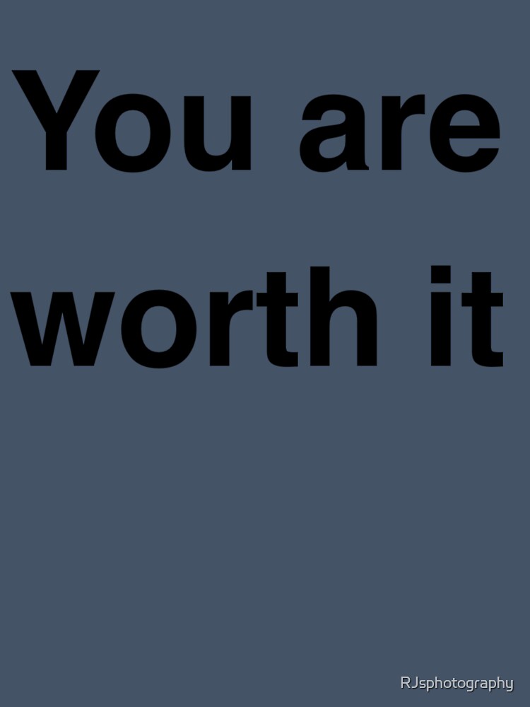 You are worth it! by RJsphotography and More