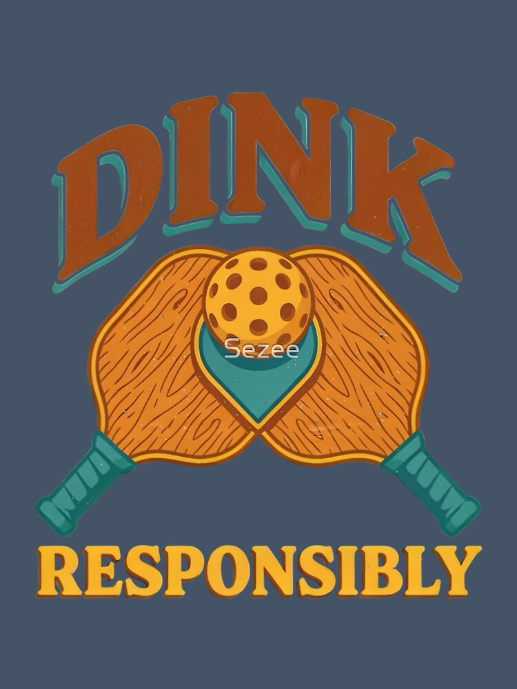 Dink Responsibly – Funny Pickleball Player Design by Sezee