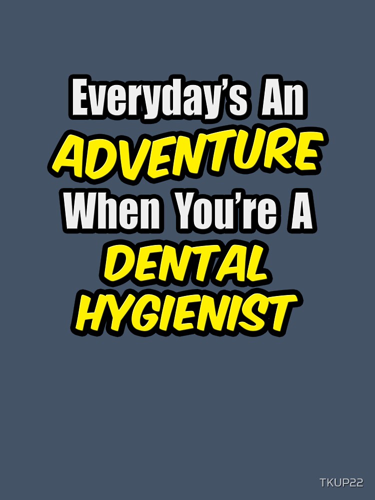 Everyday's An Adventure .. Dental Hygienist by TKUP22
