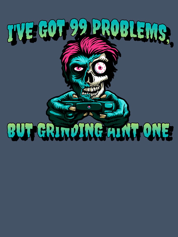 I've Got 99 Problems But Grinding Aint One """""""""""""""""""""""""" by RQD Designs