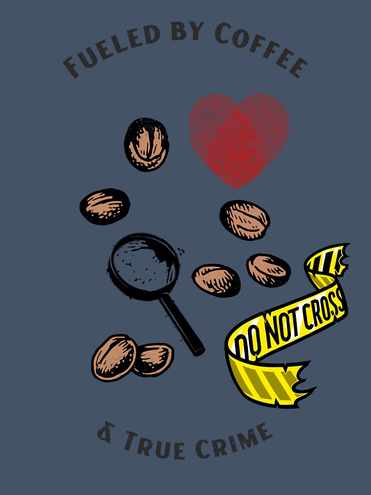 Fueled by Coffee and True Crime by PrintByDesign93