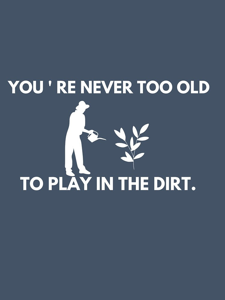 Youre Never Too Old to Play in The Dirt Funny Gardening by UsaHappyArt