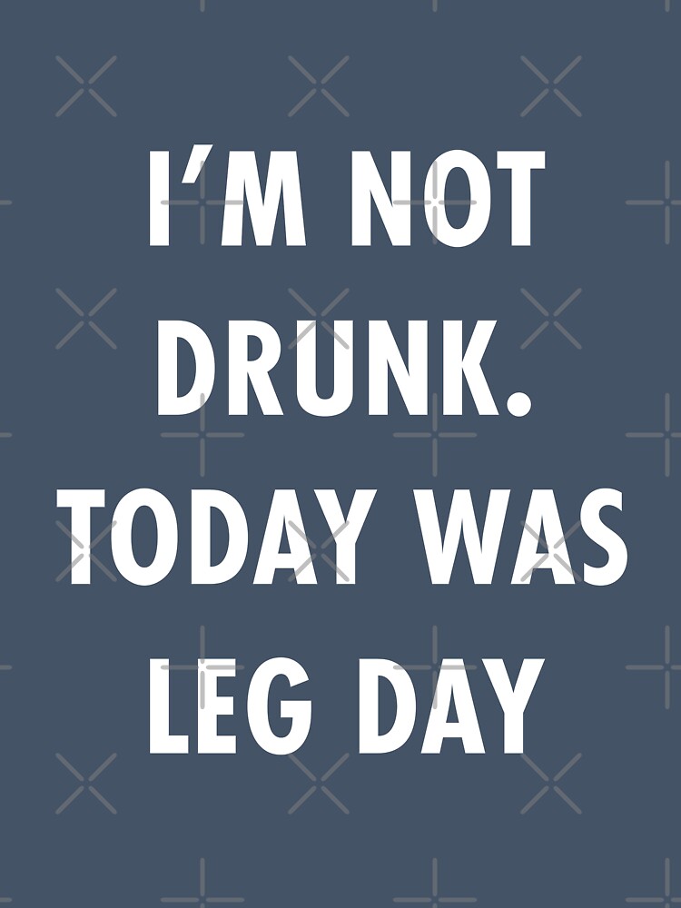 I'm not drunk, today was leg day. by TeeMonsters
