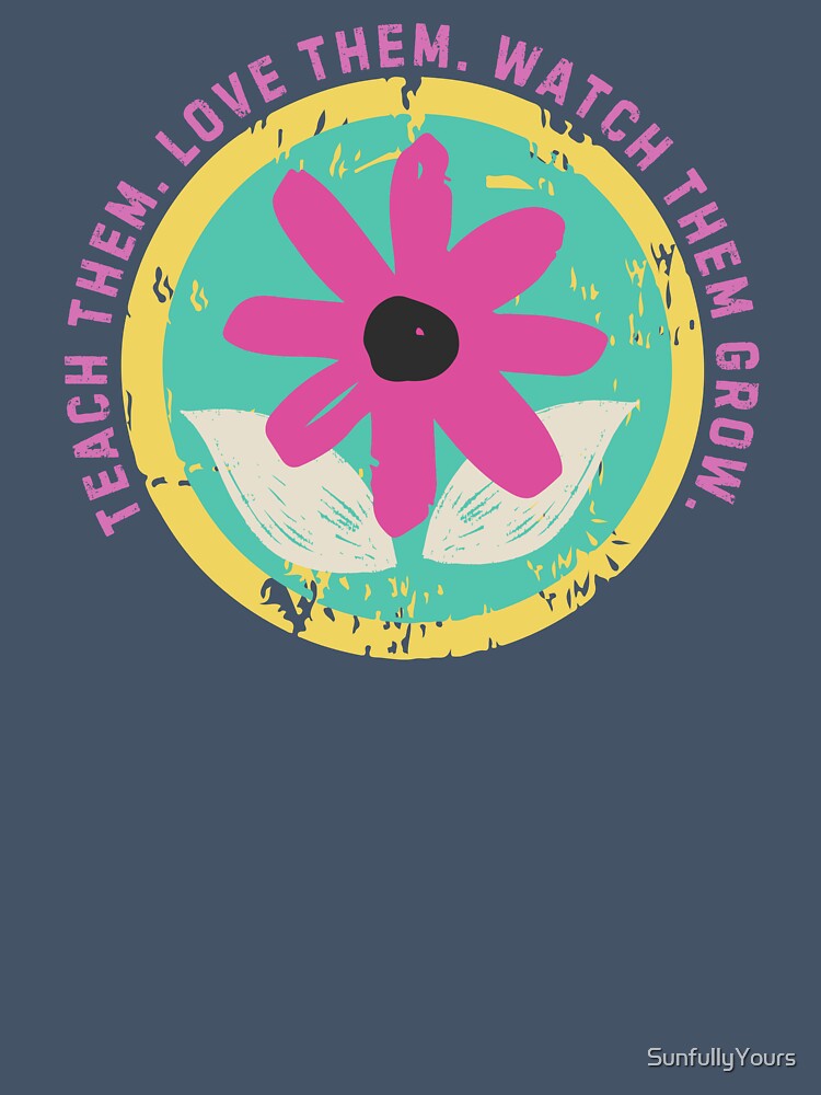 Teach Them Love Them Watch Them Grow Floral Inspirational by SunfullyYours