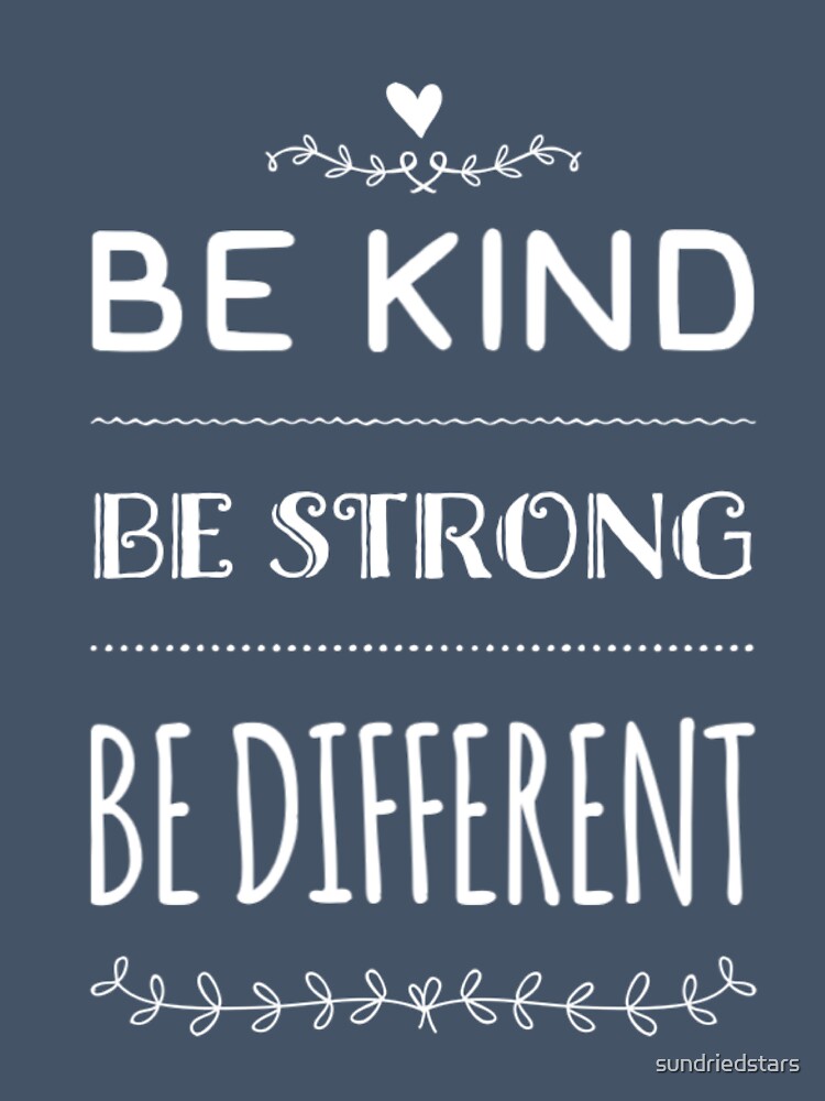 Be Kind Be Strong Be Different by sundriedstars