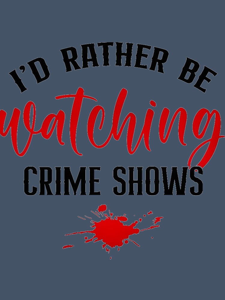 I'd Rather Be Watching Crime Shows by CristalleLisa