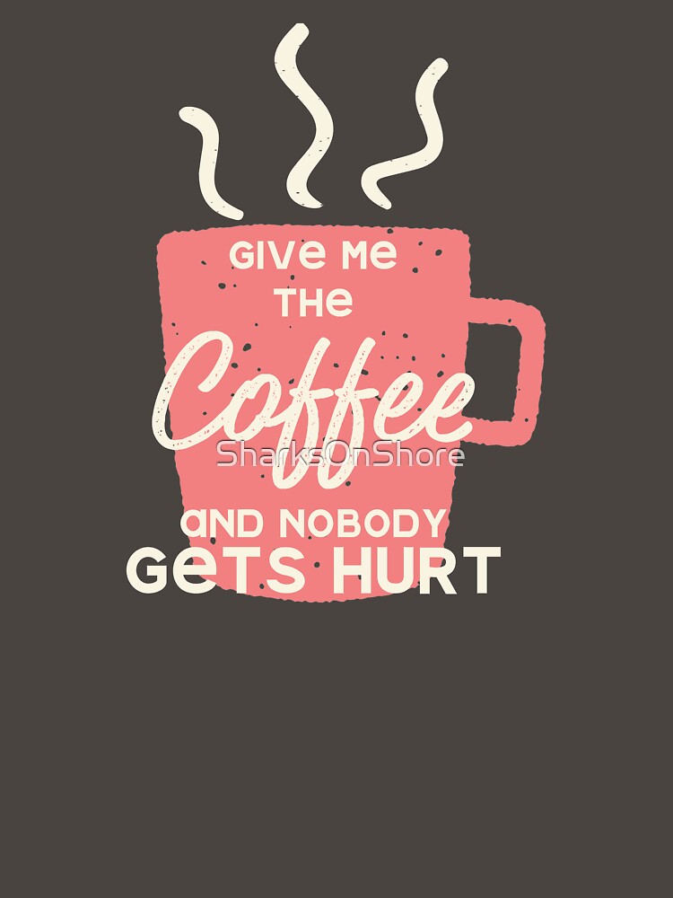 Give Me Coffee and Nobody Gets Hurt by SharksOnShore