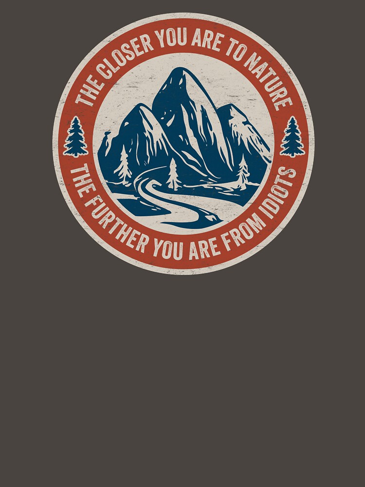 Funny Hiking - The Closer You Are To Nature The Further You Are From Idiots by hadleyfoo