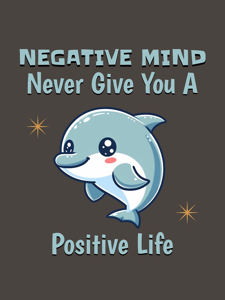 negative mind never give you a positive life Dolphin by LemuellTrends