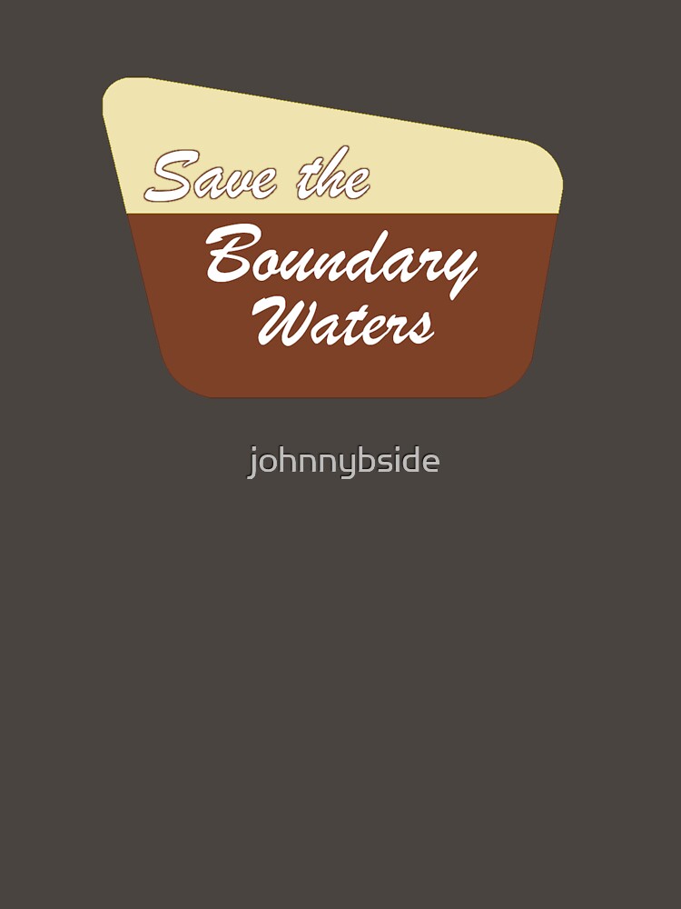 Save the Boundary Waters Sign by johnnybside Unisex