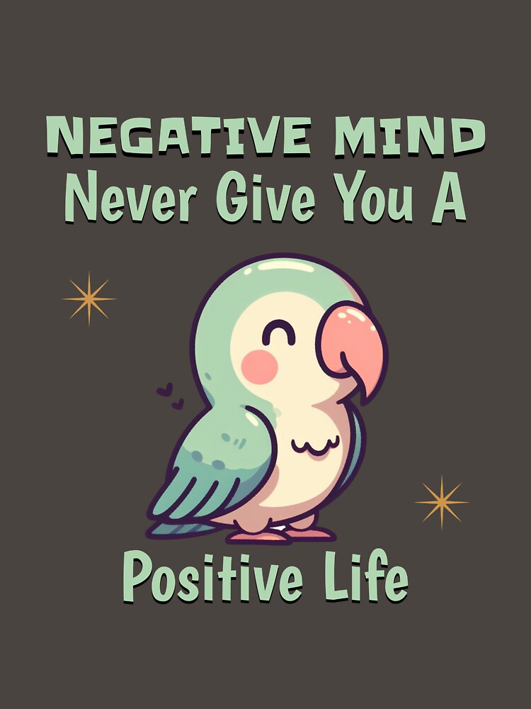 negative mind never give you a positive life Parrot by LemuellTrends
