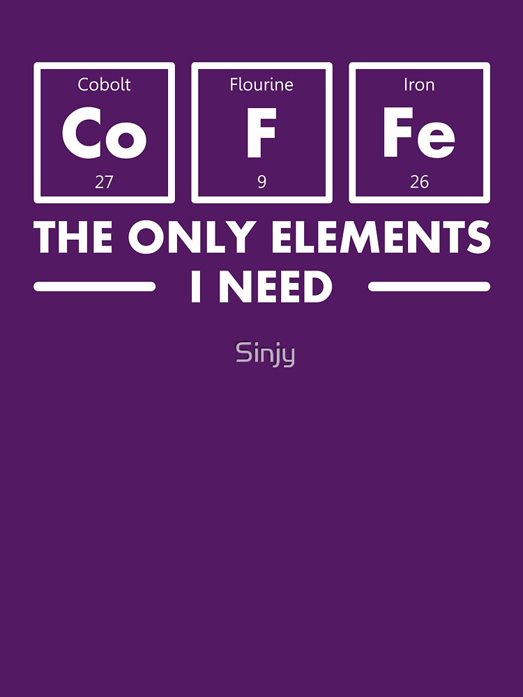 Coffee The Only Elements I Need T Shirt by Sinjy