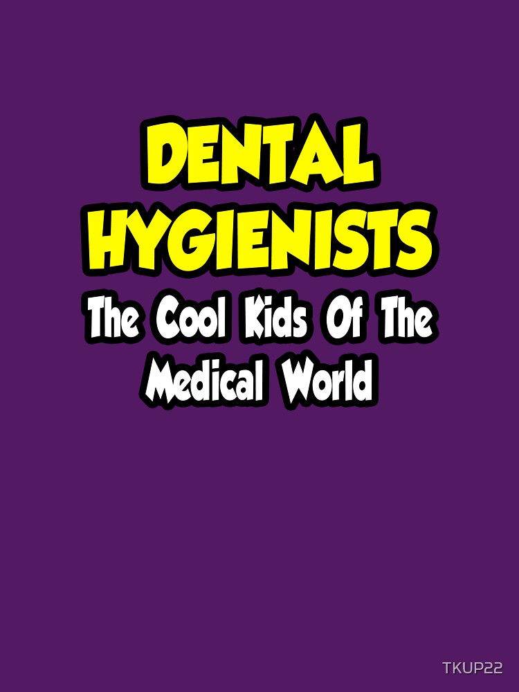 Dental Hygienists ... The Cool Kids of The Medical World by TKUP22