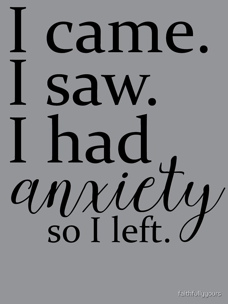 I came. I saw. I had anxiety so I left. by faithfullyyours