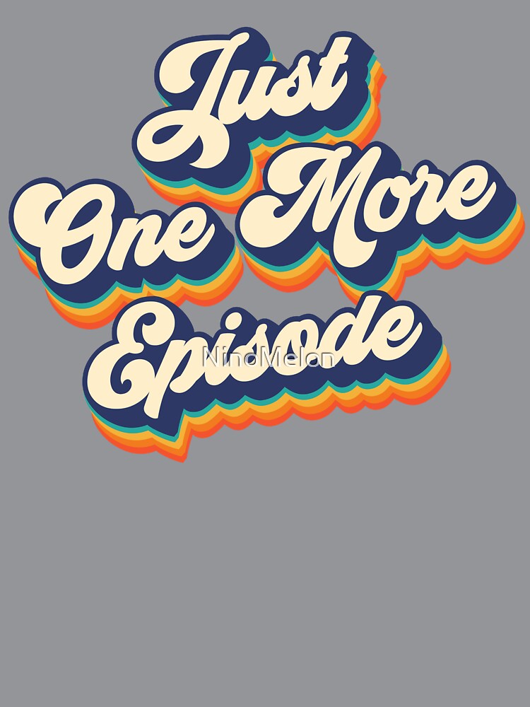 Just one more episode by NinoMelon