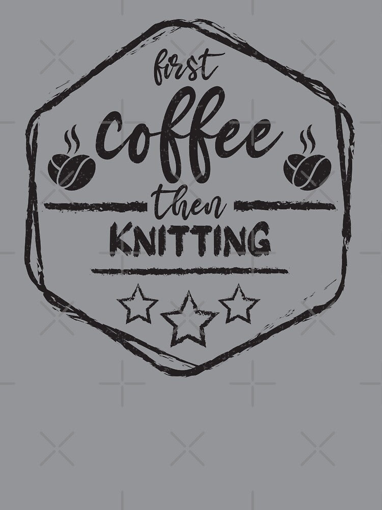 First Coffee Then knitting - Funny knitting quote gift idea For Men and Women by Mmmm3344