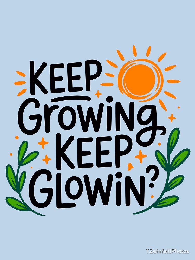 Keep Growing Keep Glowin? by TZehrfeldPhotos
