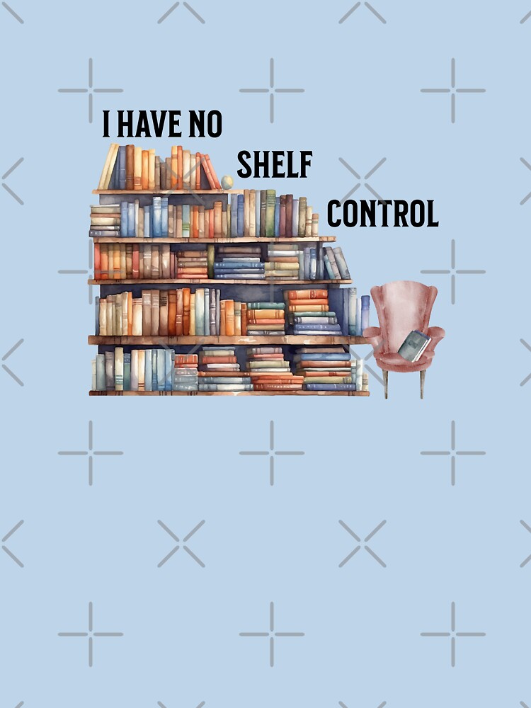 I Have No Shelf Control - Book Lover Gift by MyCozyCorner24