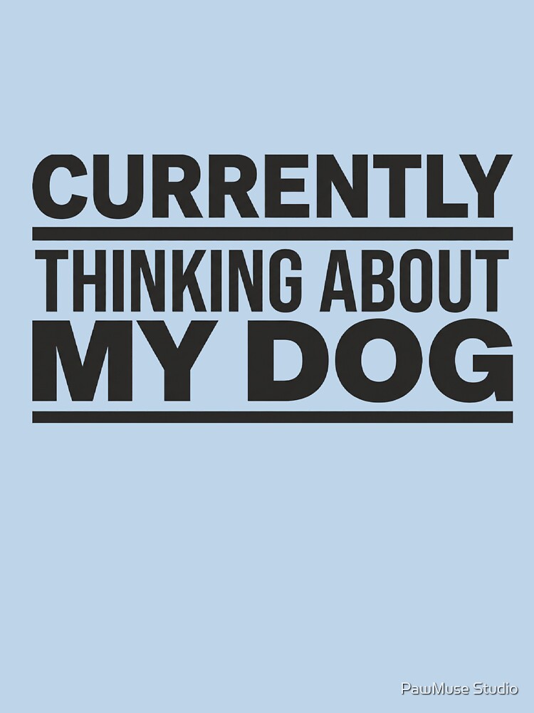 Currently Thinking About My Dog – Dog Mom Shirt – Relatable Everyday Mood – Minimal Aesthetic by PawMuse Studio