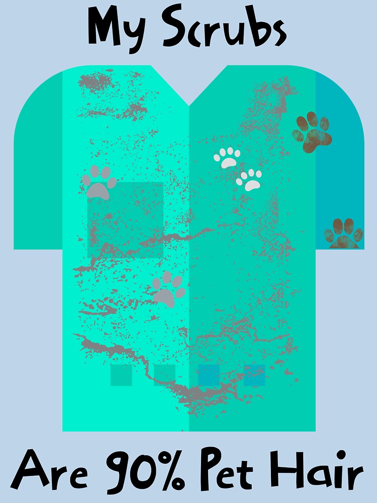 My Scrubs Are 90% Pet Hair by Sachie's Studio