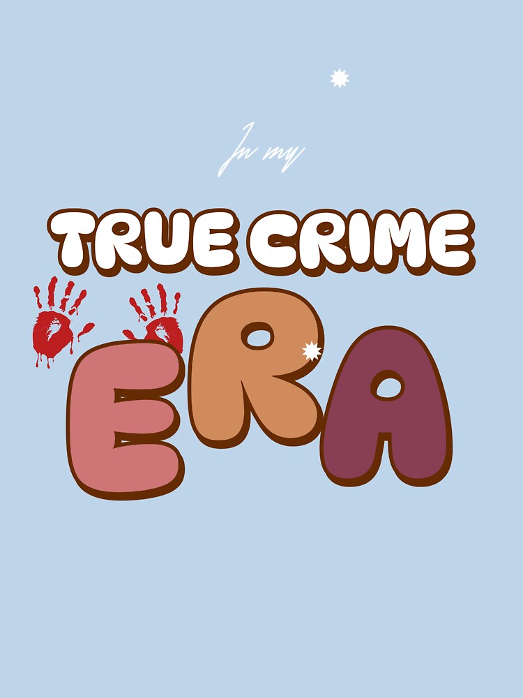 In my True Crime Era by PrintByDesign93