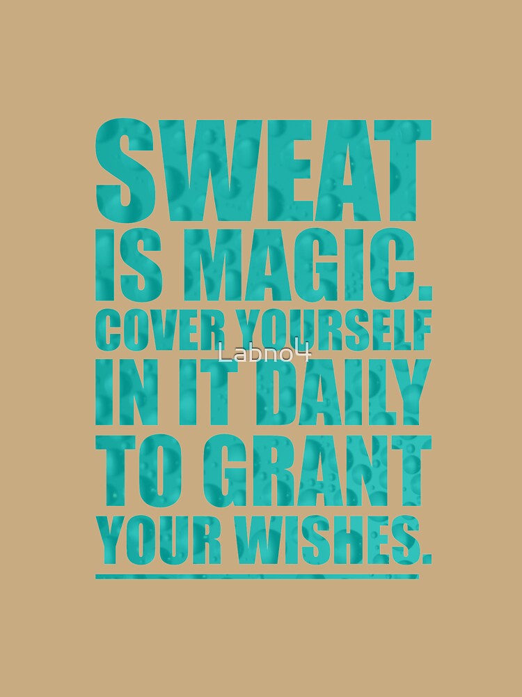 Sweat Is Magic. Cover Yourself In It Daily To Grant Your Wishes.- Gym Motivational Quotes by Labno4