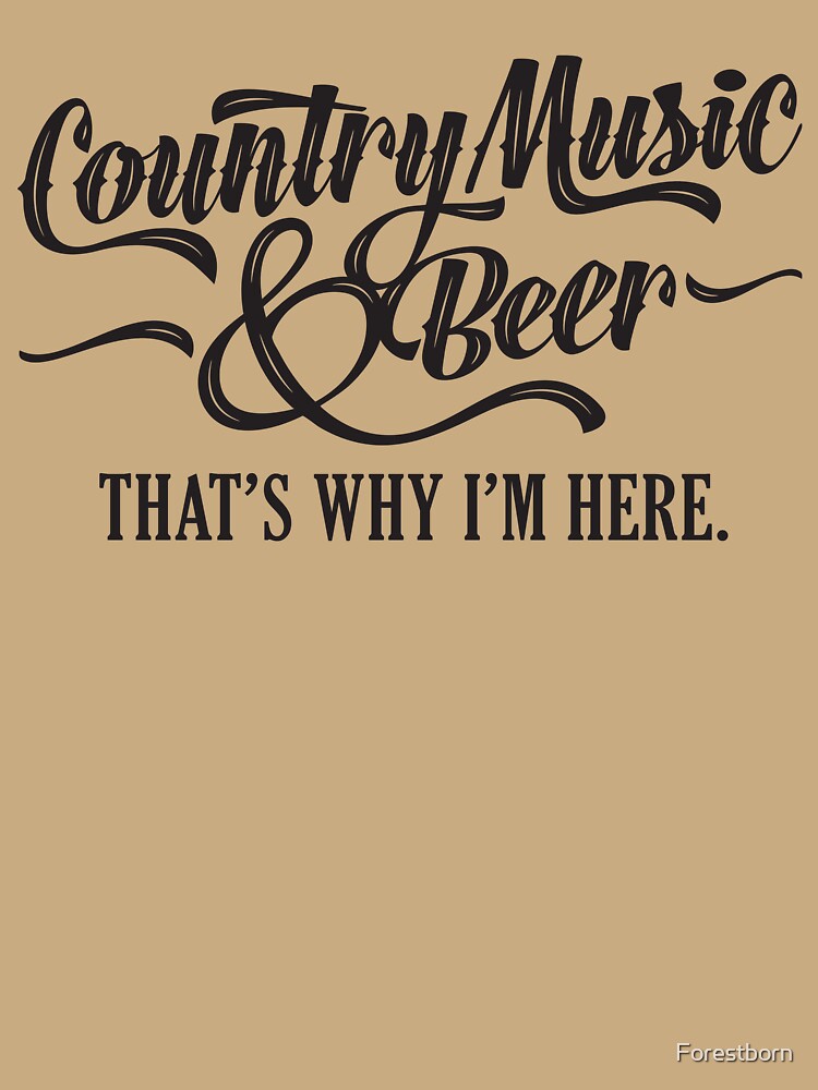 Country Music and Beer - That's Why I'm Here - Light by Forestborn