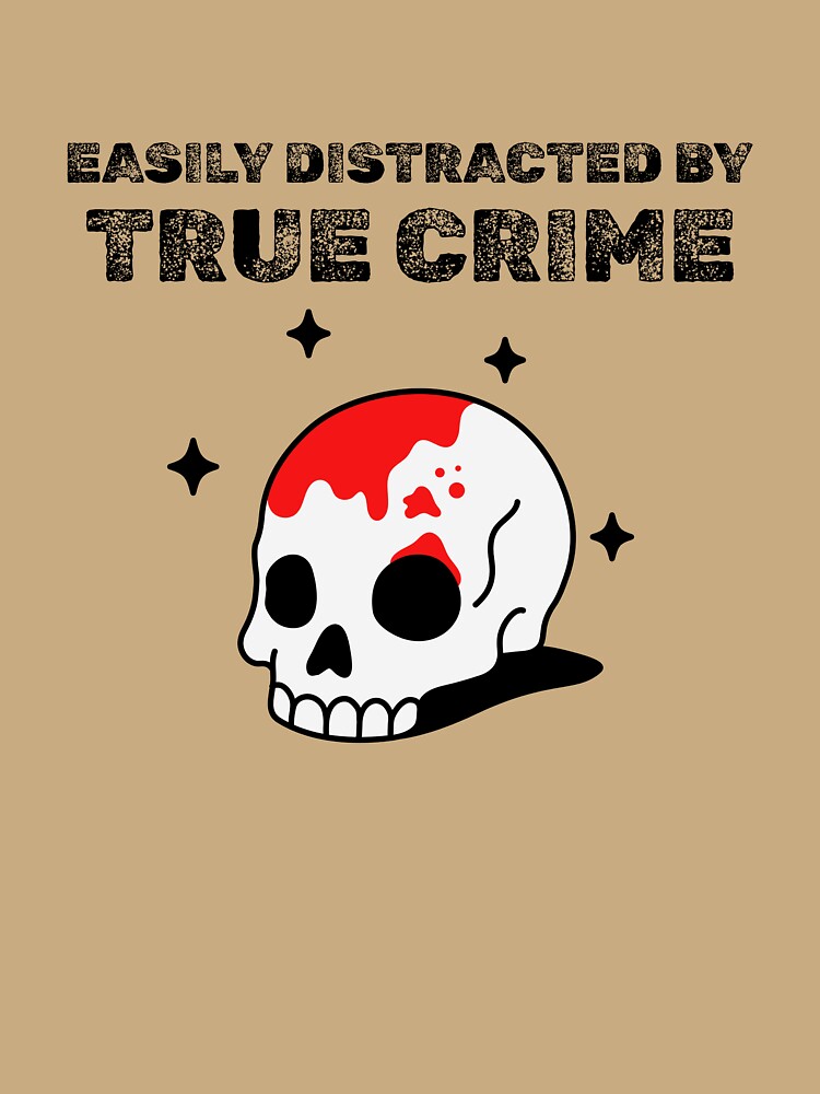 Easily Distracted by True Crime by PrintByDesign93