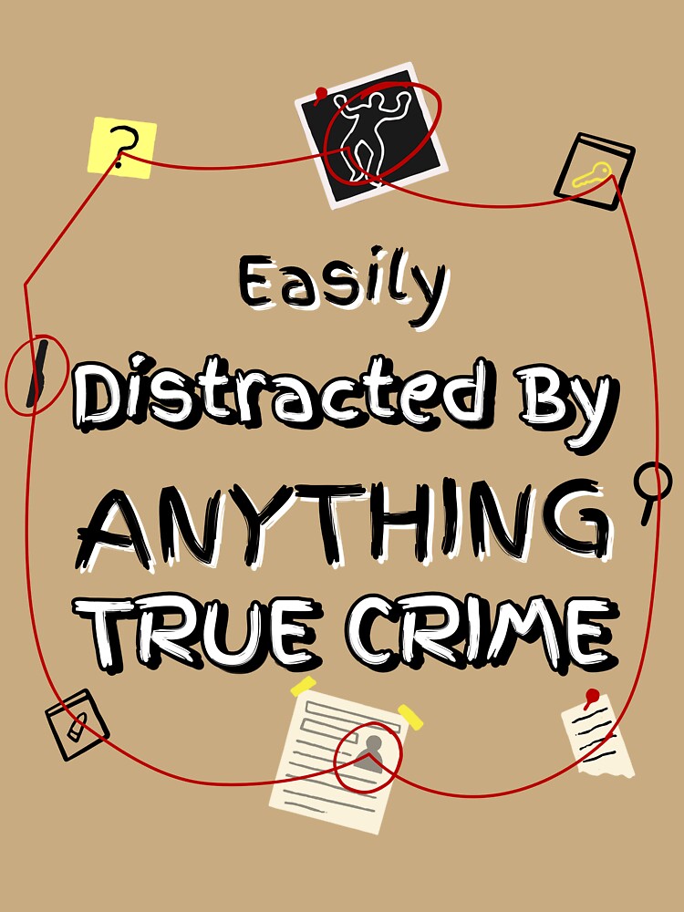 Easily Distracted by Anything True Crime by PrintByDesign93