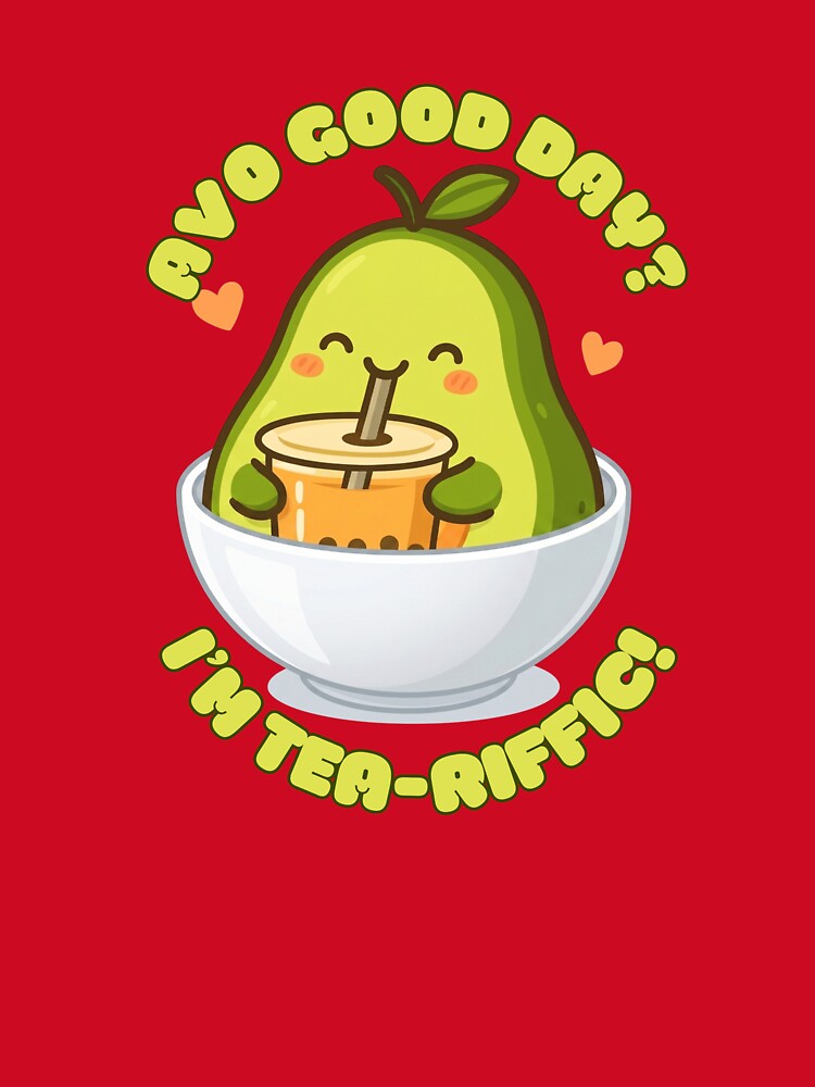 Avo Good Day? I'm Tea-riffic by BhadzCheetah