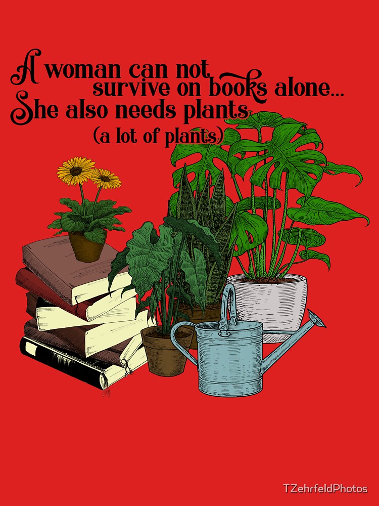 A Woman Cannot Survive On Books Alone She Also Needs Plants by TZehrfeldPhotos