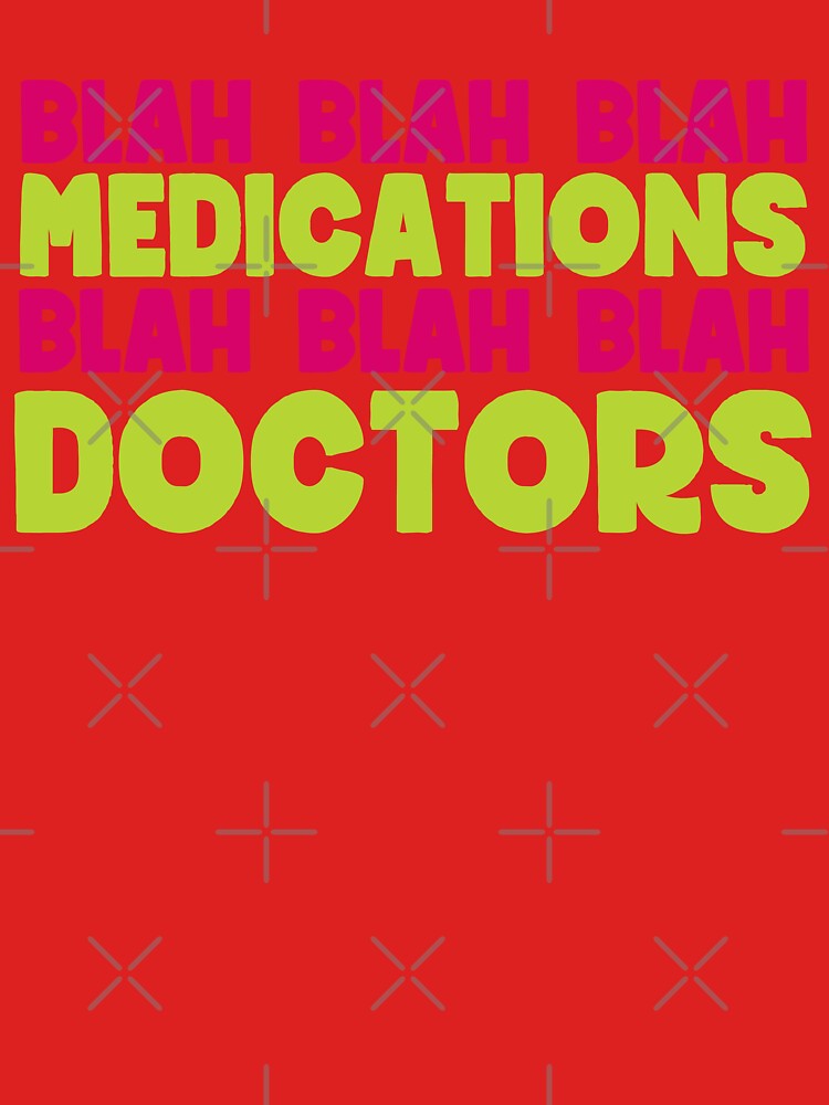 Blah blah blah medications blah blah blah doctors - sarcastic family reunion by OneLittleCrow