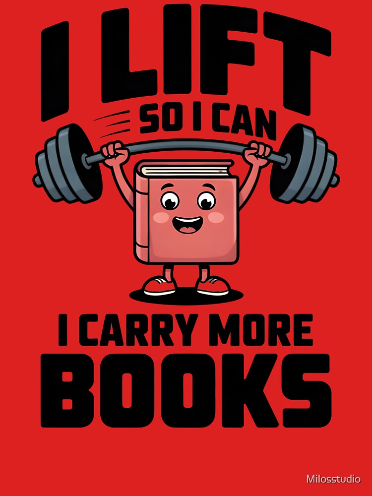 I Lift So I Can Carry More Books Funny Gym Book Lover T-Shirt by Milosstudio
