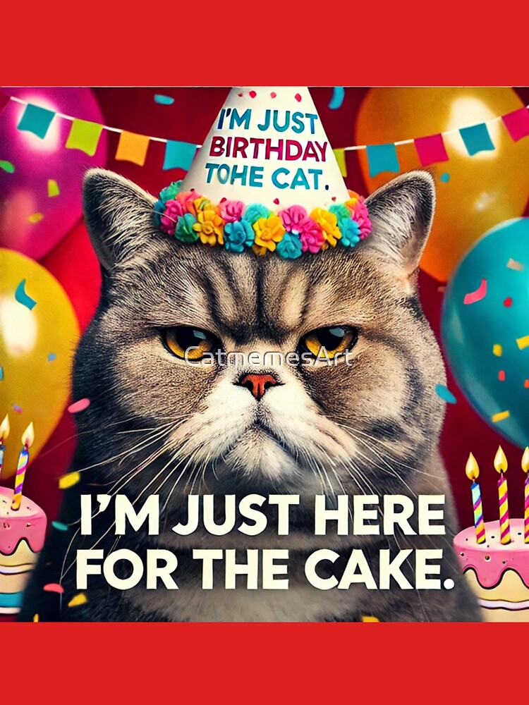 Cat Birthday Meme - I'm Just Here for the Cake by CatmemesArt