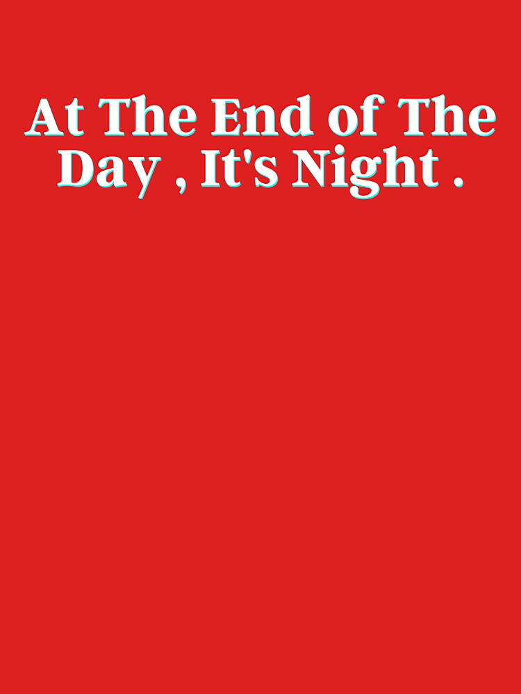 At The End of The Day , It's Night . by PostiveText