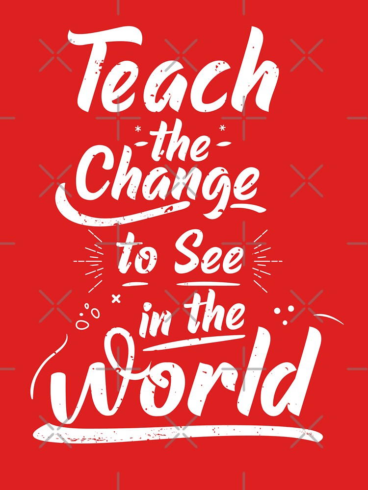 Teach the Change you Want to See in the World | Teacher Shirt | Kindergarten Teacher Tee | Teacher Shirt | Teacher Life by faudeltn