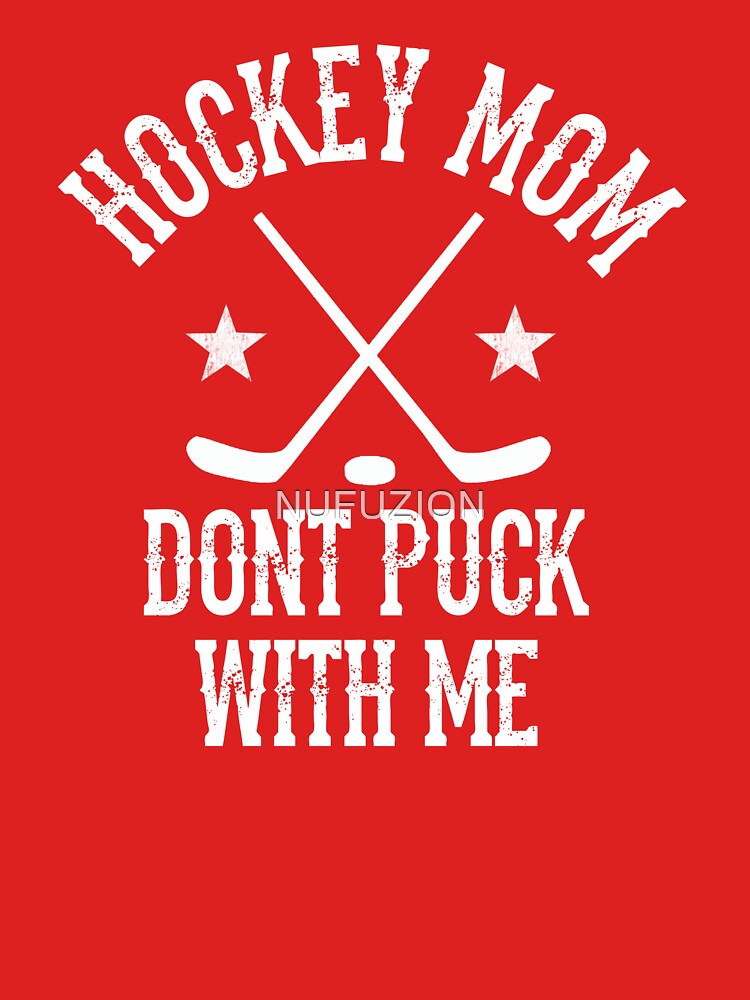 Hockey Mom - Don't Puck with Me! (Nufuzion T-Shirt Design) by NUFUZION