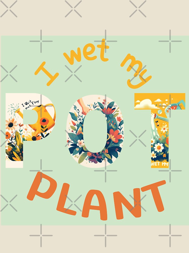 I Wet My Plants - Funny Gardening Watering Can Design , pot plants, pothead, I love tree, I love vegetables by Gallery-yuuna