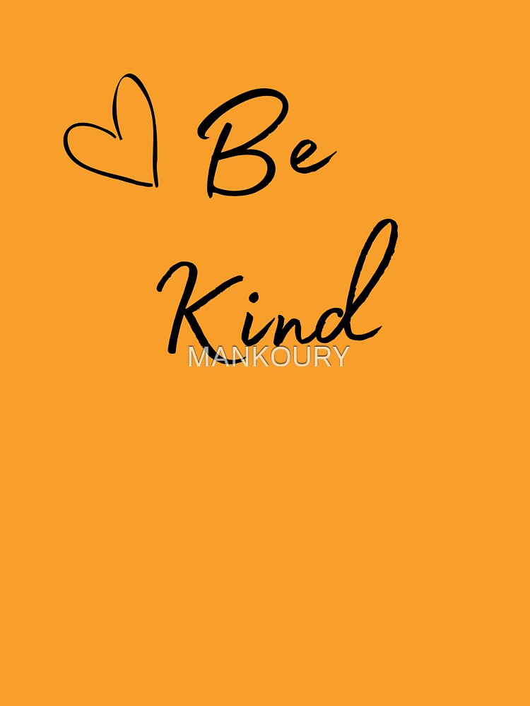 Be kind - behind me the world is better place - Im so dump please be kind to me by MANKOURY
