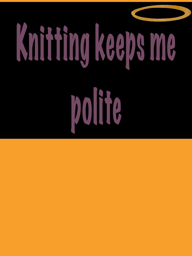 Knitting Keeps Me Polite – Funny Knitting Quote by ArtyWares