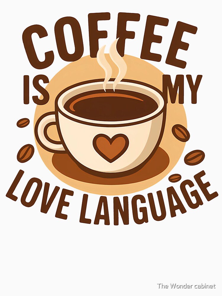 Coffee Is My Love Language by The Wonder cabinet