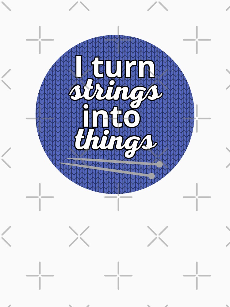 I turn strings into things - Knitting quote by Vibe Check Central