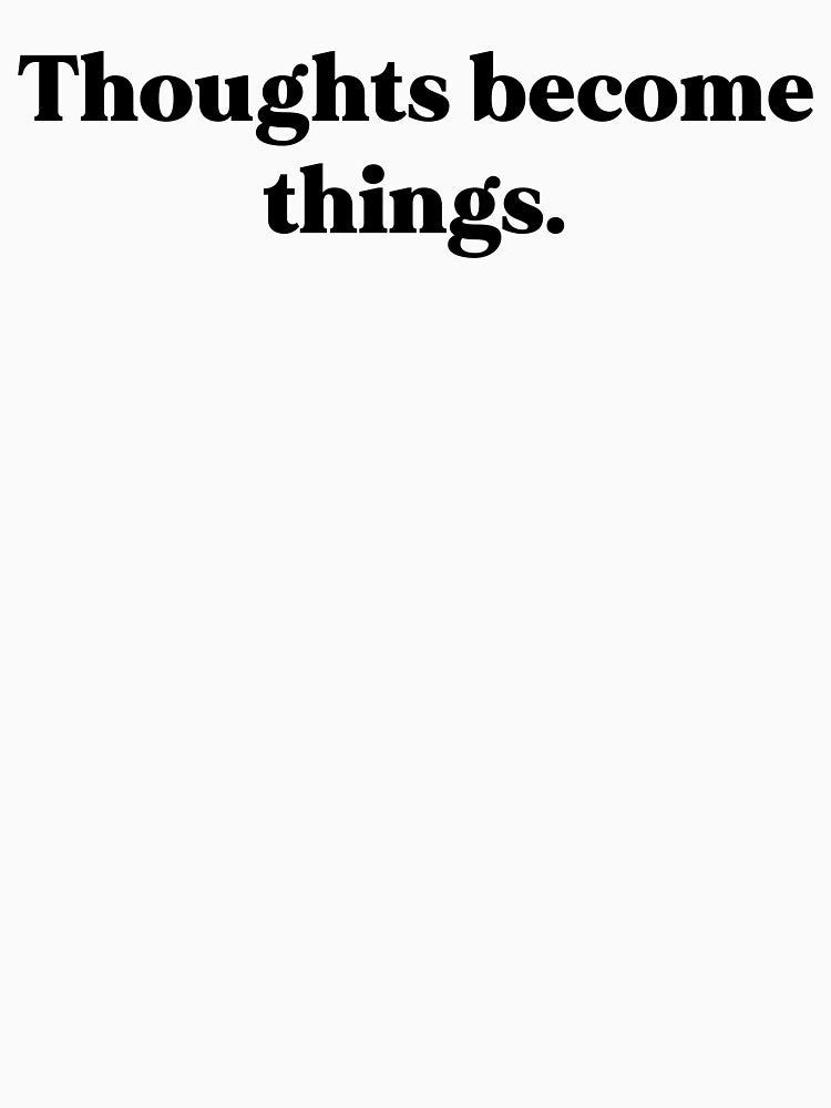 Thoughts become thing by weirdly weird