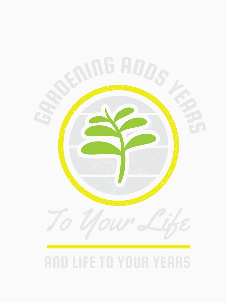 Gardening Adds Years To Your Life And Life To Your Years A great gift idea for the gardener in your life by Luxoss