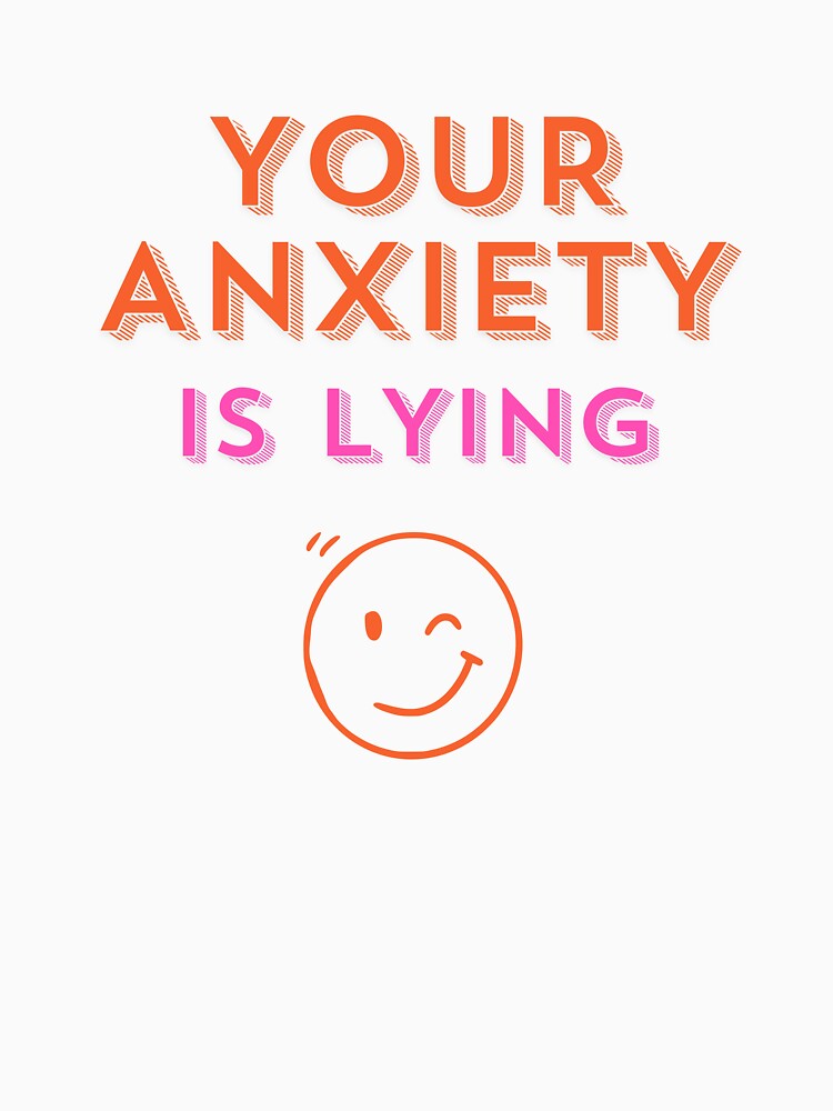 Your Anxiety Is Lying by musthavewords