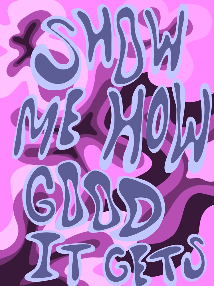 Show Me How Good It Gets by Mohlmann Made