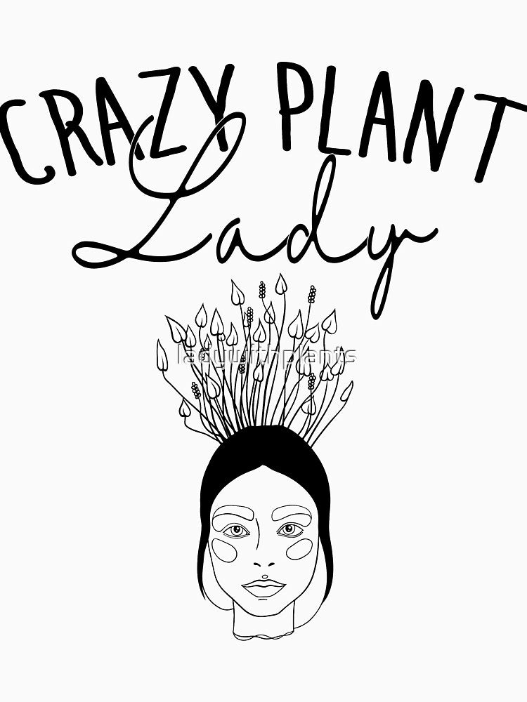 Crazy Plant Lady - Gardening Lovers by ladywithplants