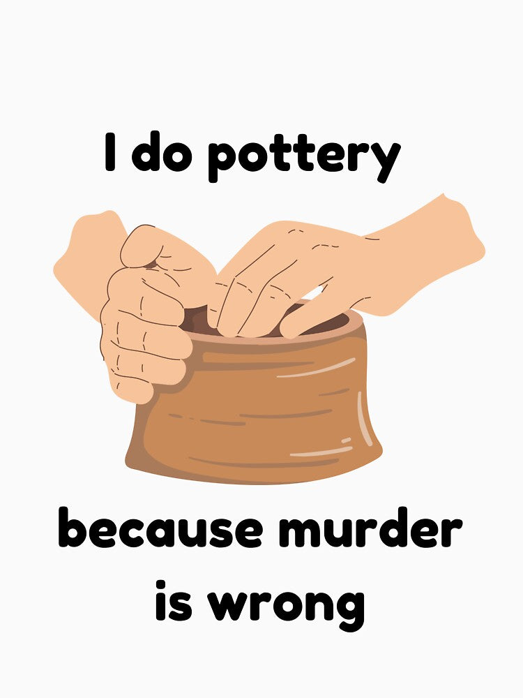 I do pottery because murder is wrong by Konrad2143