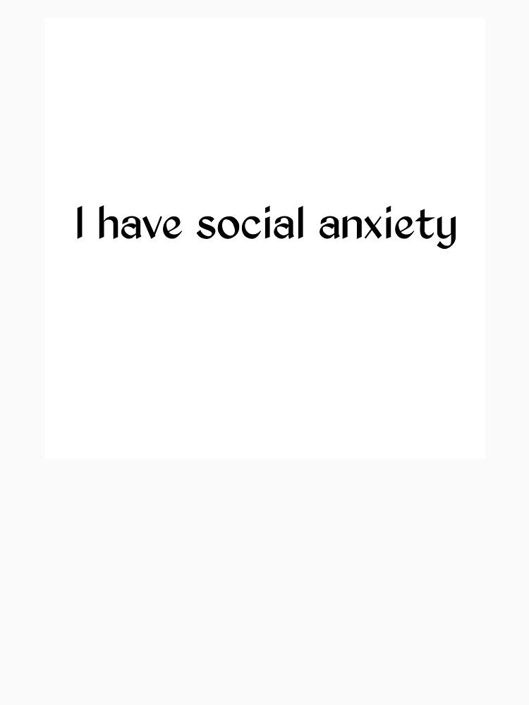 I have social anxiety by There is only this